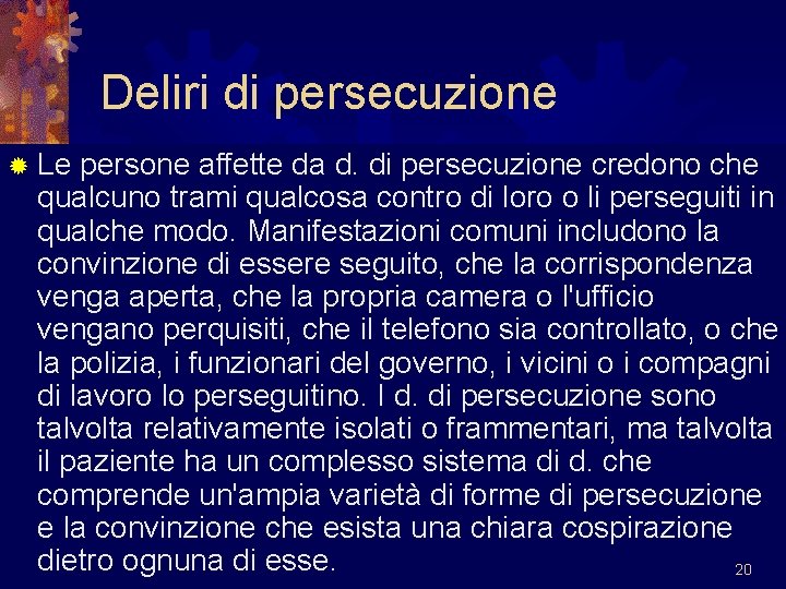 Deliri di persecuzione ® Le persone affette da d. di persecuzione credono che qualcuno