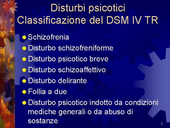 Disturbi psicotici Classificazione del DSM IV TR ® Schizofrenia ® Disturbo schizofreniforme ® Disturbo