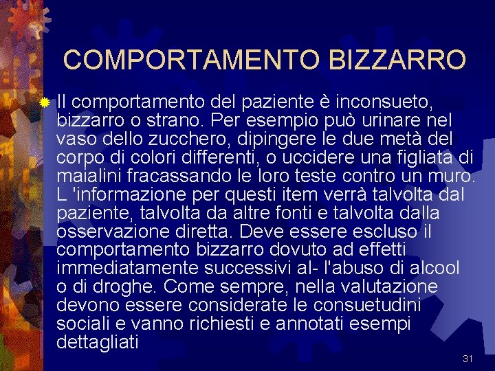 COMPORTAMENTO BIZZARRO ® Il comportamento del paziente è inconsueto, bizzarro o strano. Per esempio