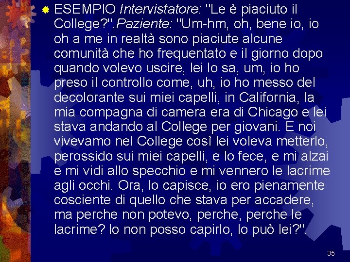 ® ESEMPIO Intervistatore: "Le è piaciuto il College? ". Paziente: "Um-hm, oh, bene io,