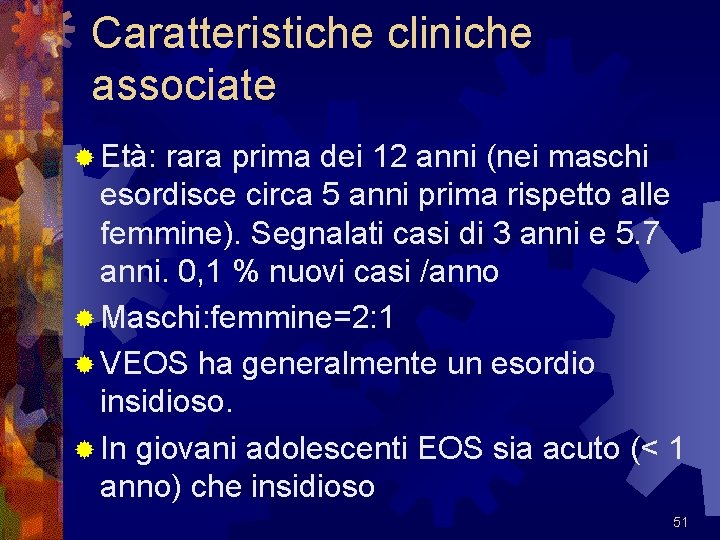 Caratteristiche cliniche associate ® Età: rara prima dei 12 anni (nei maschi esordisce circa