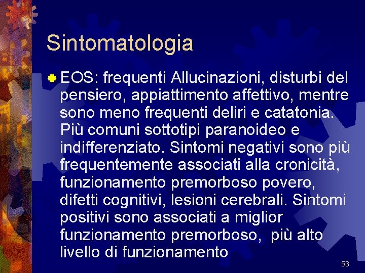 Sintomatologia ® EOS: frequenti Allucinazioni, disturbi del pensiero, appiattimento affettivo, mentre sono meno frequenti