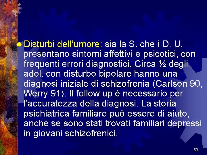 ® Disturbi dell’umore: sia la S. che i D. U. presentano sintomi affettivi e