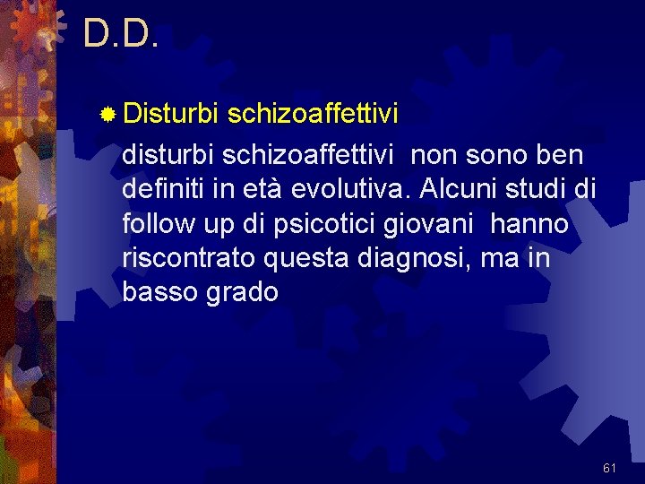 D. D. ® Disturbi schizoaffettivi disturbi schizoaffettivi non sono ben definiti in età evolutiva.