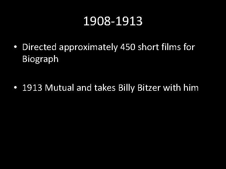 1908 -1913 • Directed approximately 450 short films for Biograph • 1913 Mutual and