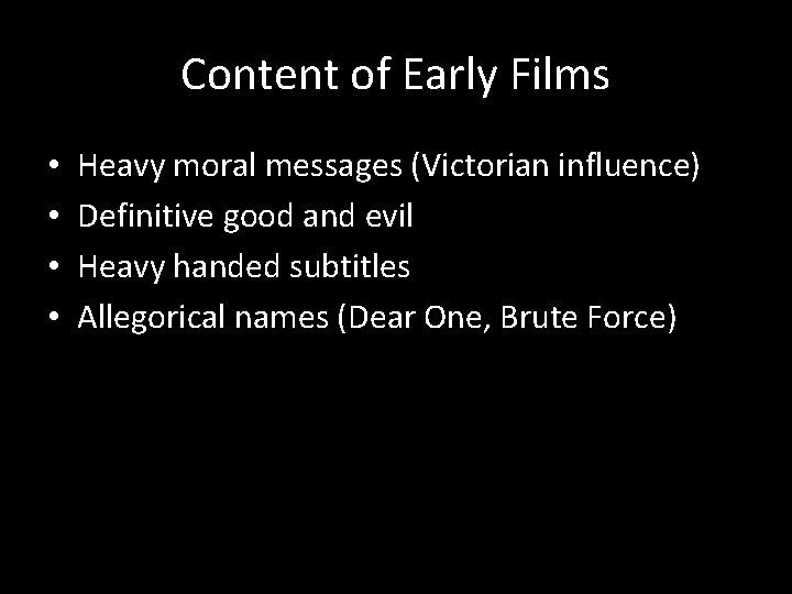 Content of Early Films • • Heavy moral messages (Victorian influence) Definitive good and