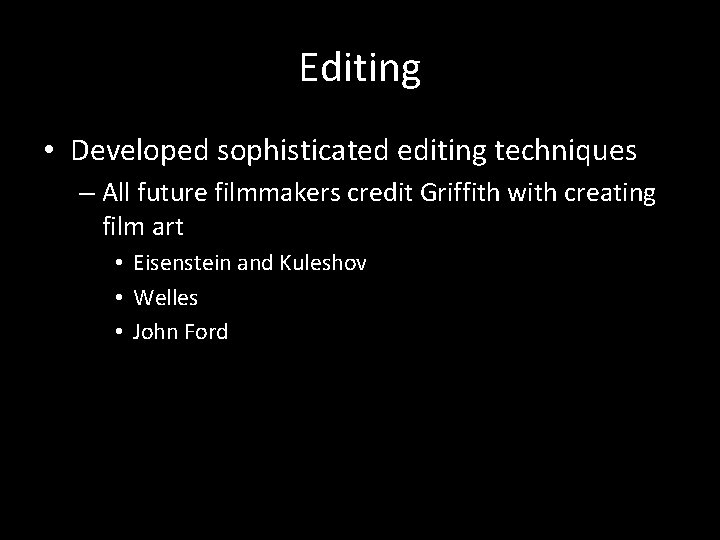 Editing • Developed sophisticated editing techniques – All future filmmakers credit Griffith with creating