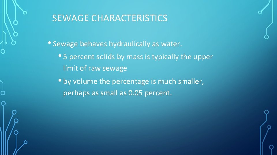 SEWAGE CHARACTERISTICS • Sewage behaves hydraulically as water. • 5 percent solids by mass