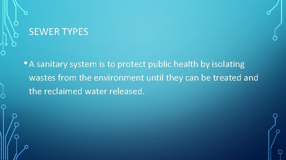 SEWER TYPES • A sanitary system is to protect public health by isolating wastes