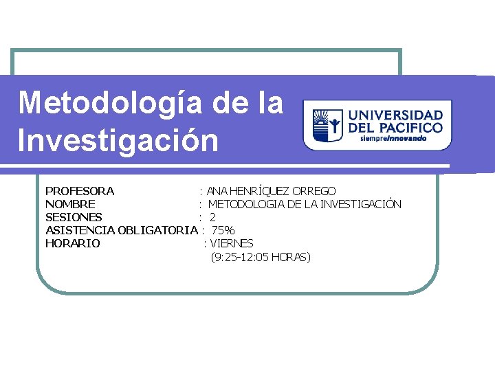 Metodología de la Investigación PROFESORA : ANA HENRÍQUEZ ORREGO NOMBRE : METODOLOGIA DE LA