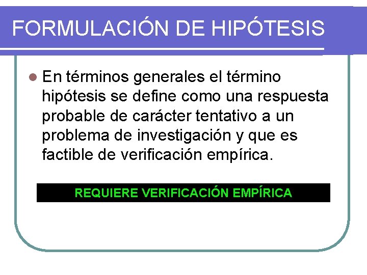 FORMULACIÓN DE HIPÓTESIS l En términos generales el término hipótesis se define como una