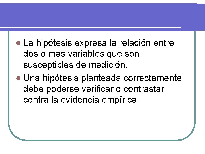 l La hipótesis expresa la relación entre dos o mas variables que son susceptibles