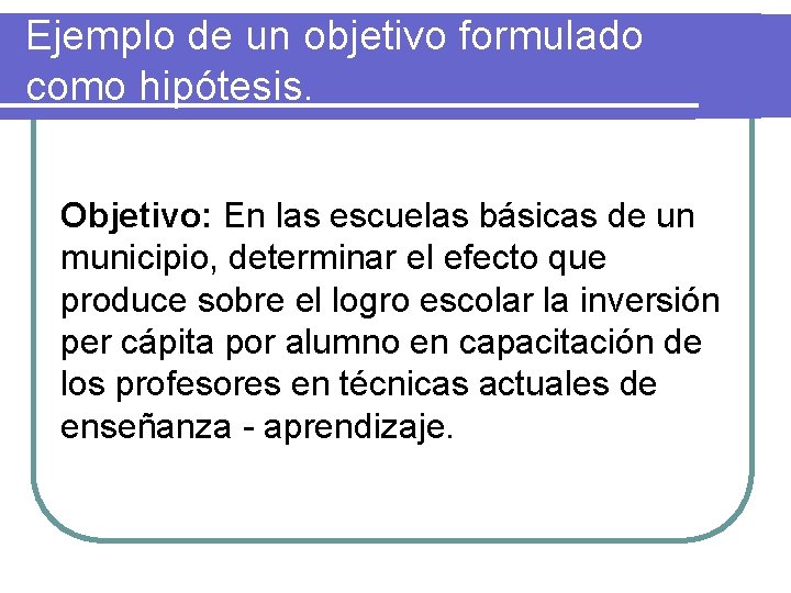 Ejemplo de un objetivo formulado como hipótesis. Objetivo: En las escuelas básicas de un