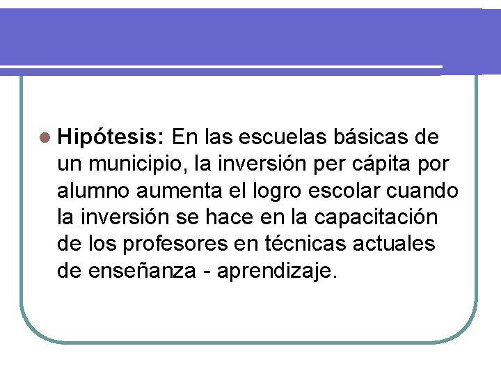 l Hipótesis: En las escuelas básicas de un municipio, la inversión per cápita por