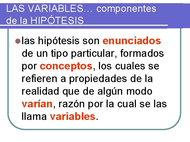 LAS VARIABLES… componentes de la HIPÓTESIS l las hipótesis son enunciados de un tipo