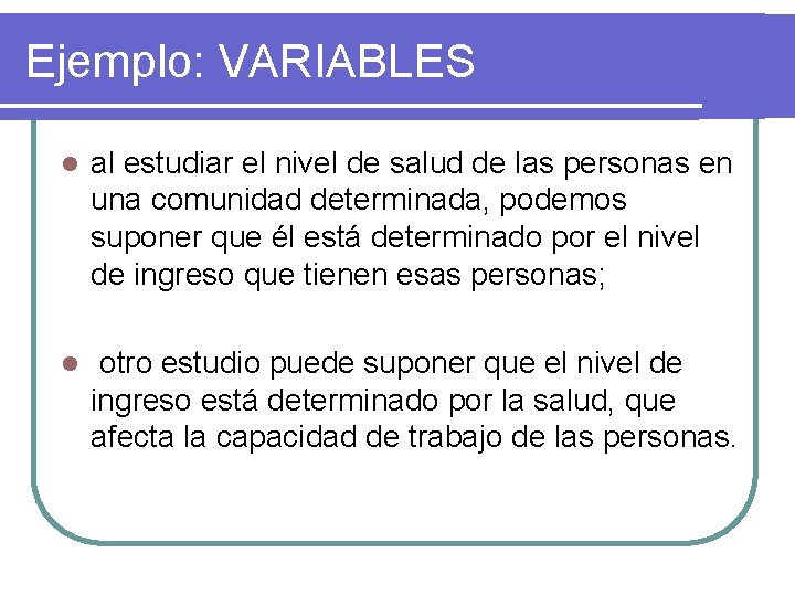 Ejemplo: VARIABLES l al estudiar el nivel de salud de las personas en una