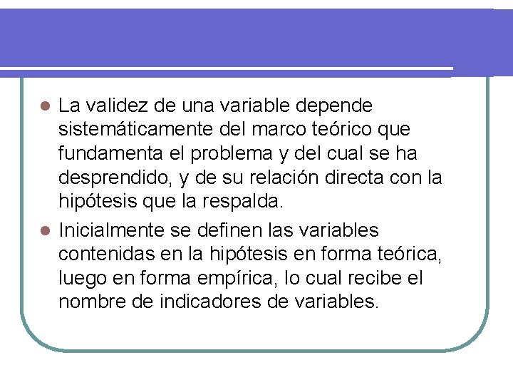 La validez de una variable depende sistemáticamente del marco teórico que fundamenta el problema