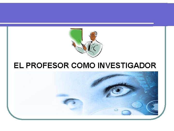 EL PROFESOR COMO INVESTIGADOR 