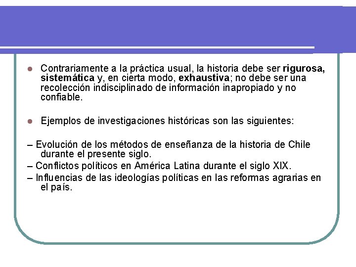 l Contrariamente a la práctica usual, la historia debe ser rigurosa, sistemática y, en