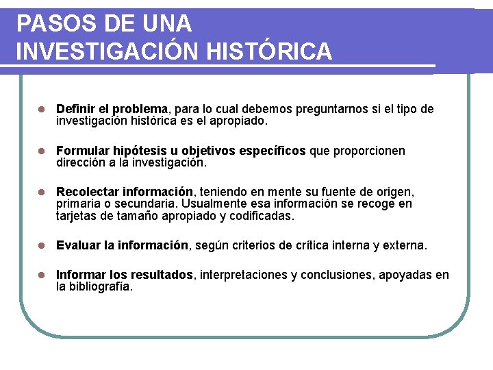 PASOS DE UNA INVESTIGACIÓN HISTÓRICA l Definir el problema, para lo cual debemos preguntarnos