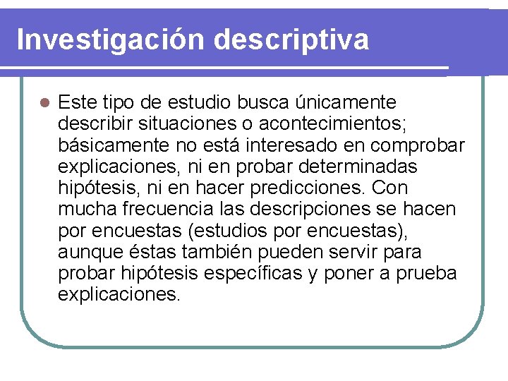 Investigación descriptiva l Este tipo de estudio busca únicamente describir situaciones o acontecimientos; básicamente