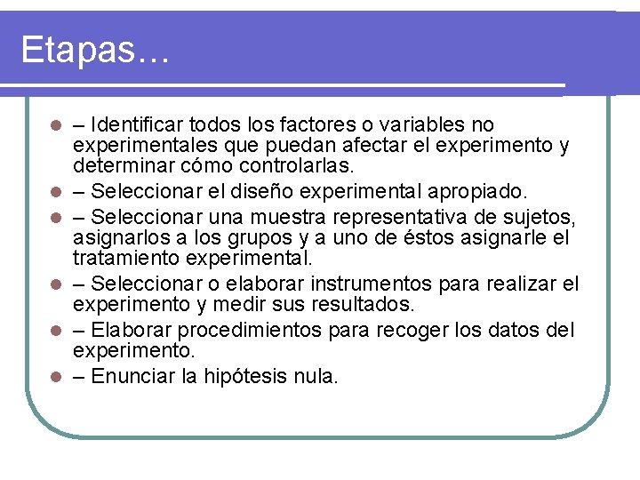 Etapas… l l l – Identificar todos los factores o variables no experimentales que