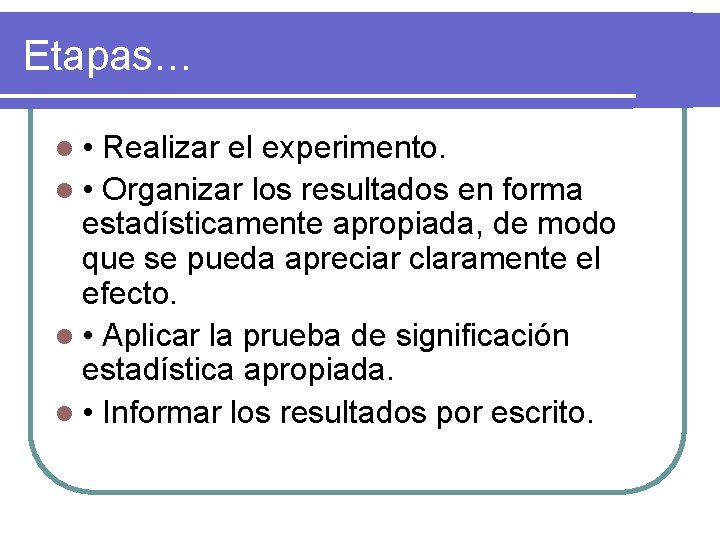 Etapas… l • Realizar el experimento. l • Organizar los resultados en forma estadísticamente