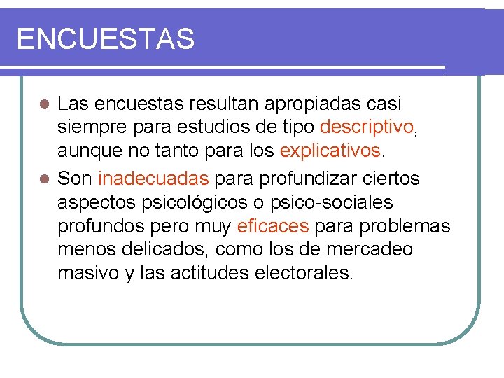 ENCUESTAS Las encuestas resultan apropiadas casi siempre para estudios de tipo descriptivo, aunque no