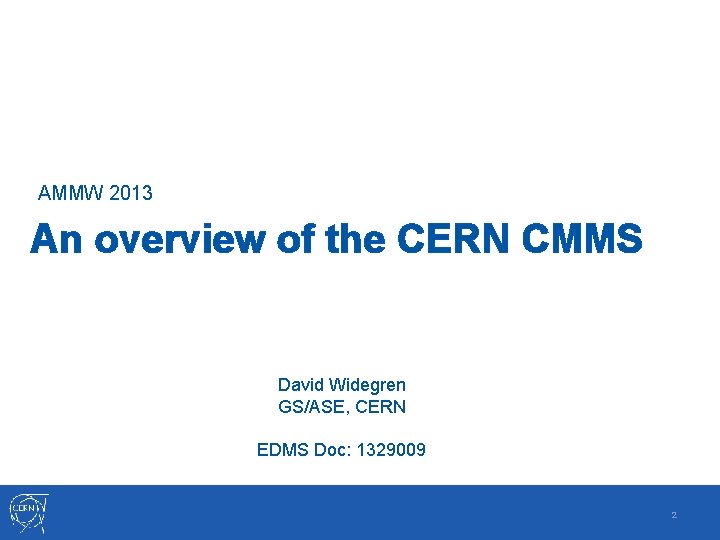 AMMW 2013 An overview of the CERN CMMS David Widegren GS/ASE, CERN EDMS Doc: