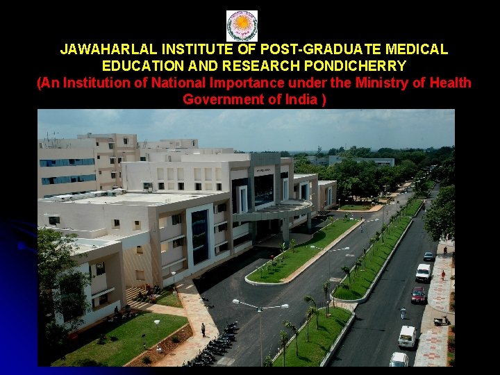 JAWAHARLAL INSTITUTE OF POST-GRADUATE MEDICAL EDUCATION AND RESEARCH PONDICHERRY (An Institution of National Importance