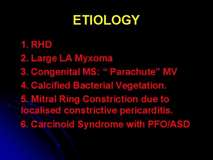 ETIOLOGY 1. RHD 2. Large LA Myxoma 3. Congenital MS: “ Parachute” MV 4.