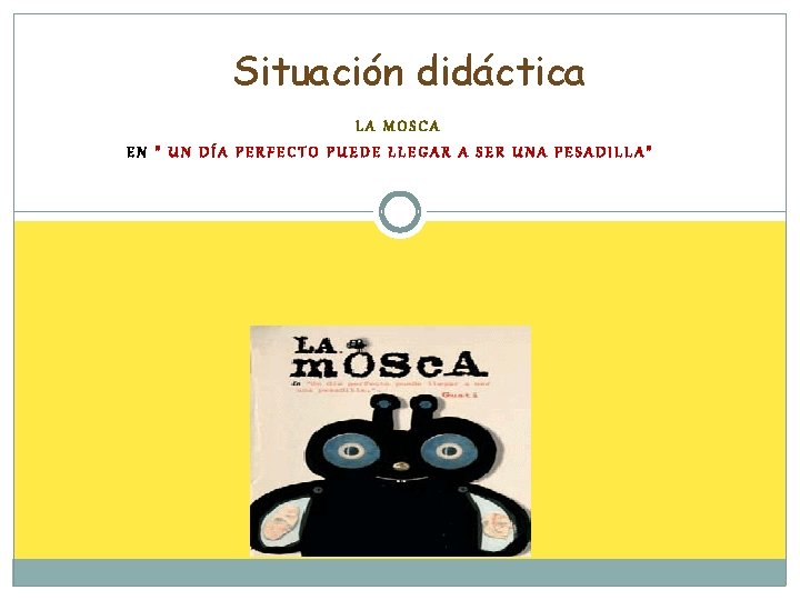 Situación didáctica LA MOSCA EN “ UN DÍA PERFECTO PUEDE LLEGAR A SER UNA