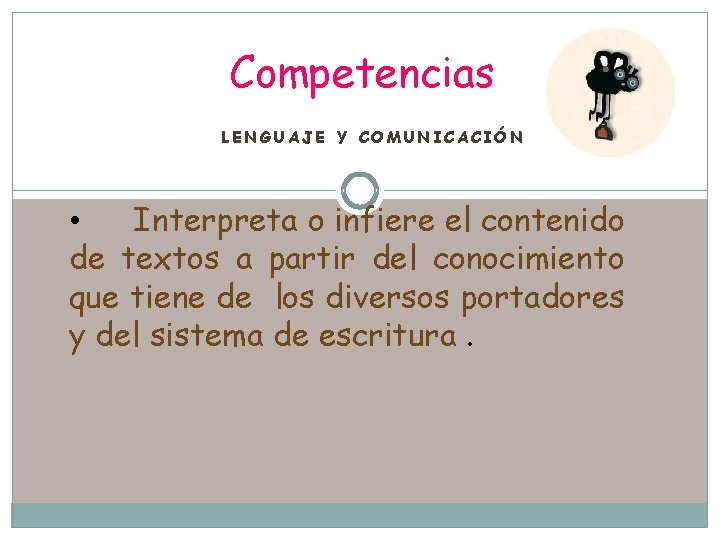 Competencias LENGUAJE Y COMUNICACIÓN • Interpreta o infiere el contenido de textos a partir