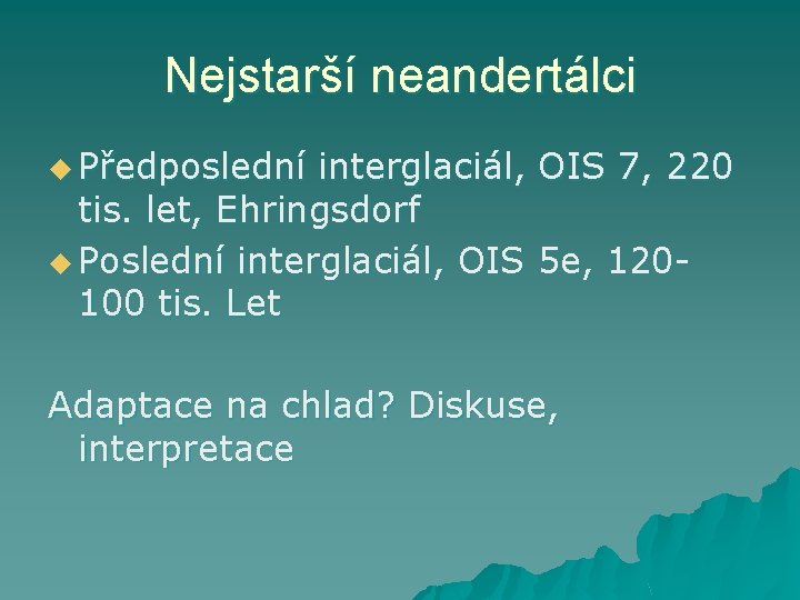 Nejstarší neandertálci u Předposlední interglaciál, OIS 7, 220 tis. let, Ehringsdorf u Poslední interglaciál,