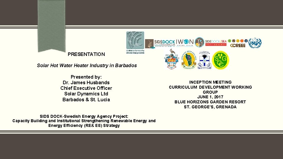 PRESENTATION Solar Hot Water Heater Industry in Barbados Presented by: Dr. James Husbands Chief