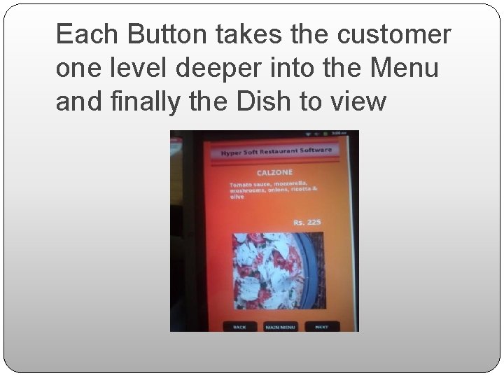 Each Button takes the customer one level deeper into the Menu and finally the