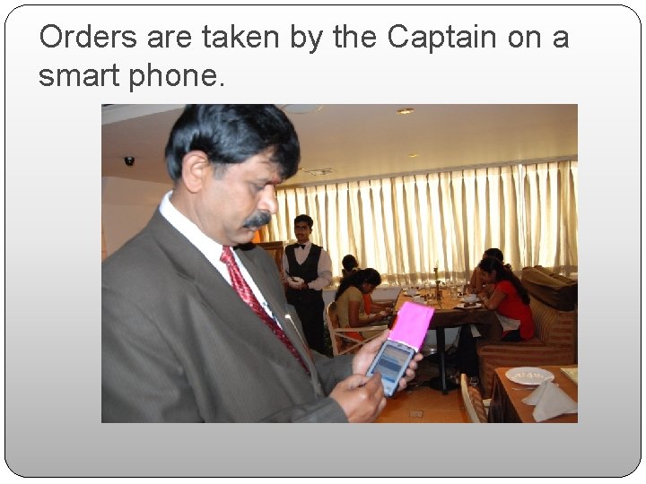 Orders are taken by the Captain on a smart phone. 