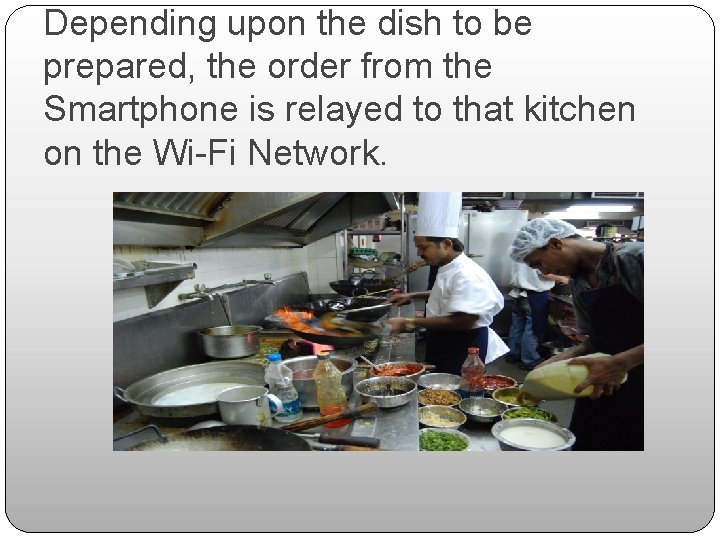 Depending upon the dish to be prepared, the order from the Smartphone is relayed