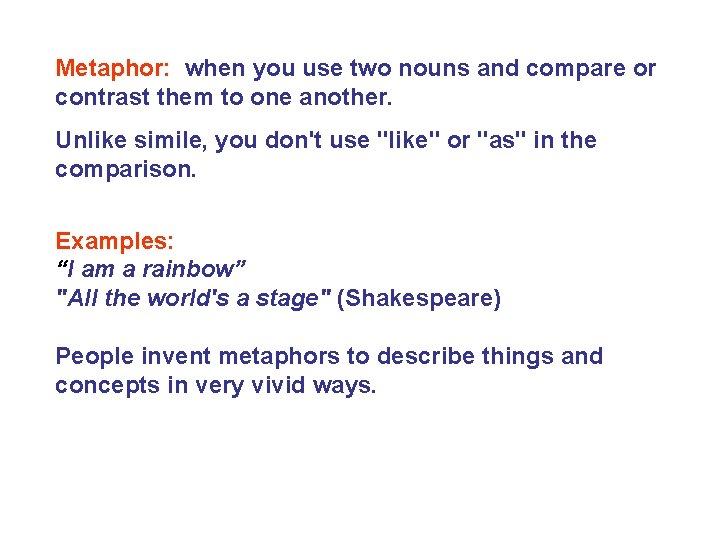 Metaphor: when you use two nouns and compare or contrast them to one another.