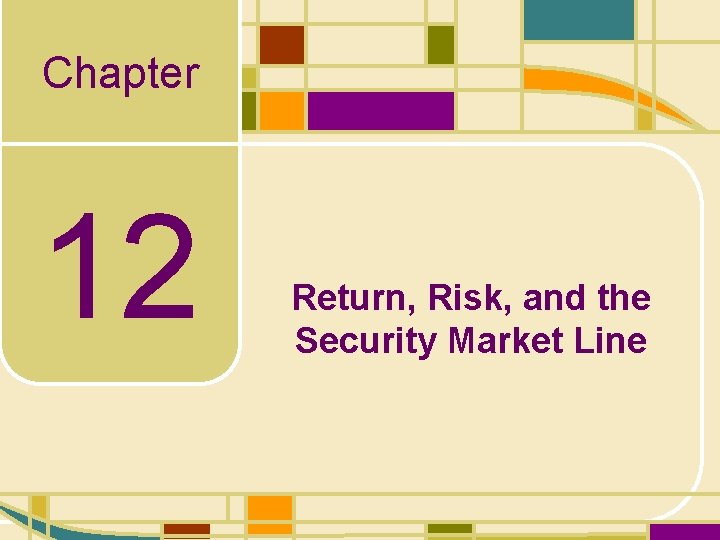 Chapter 12 Return, Risk, and the Security Market Line 