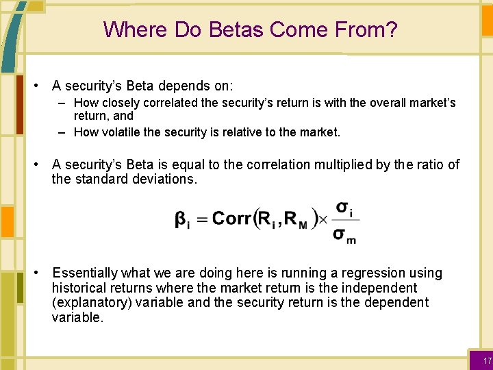 Where Do Betas Come From? • A security’s Beta depends on: – How closely