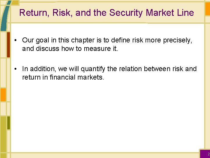 Return, Risk, and the Security Market Line • Our goal in this chapter is