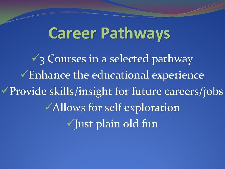 Career Pathways ü 3 Courses in a selected pathway üEnhance the educational experience üProvide