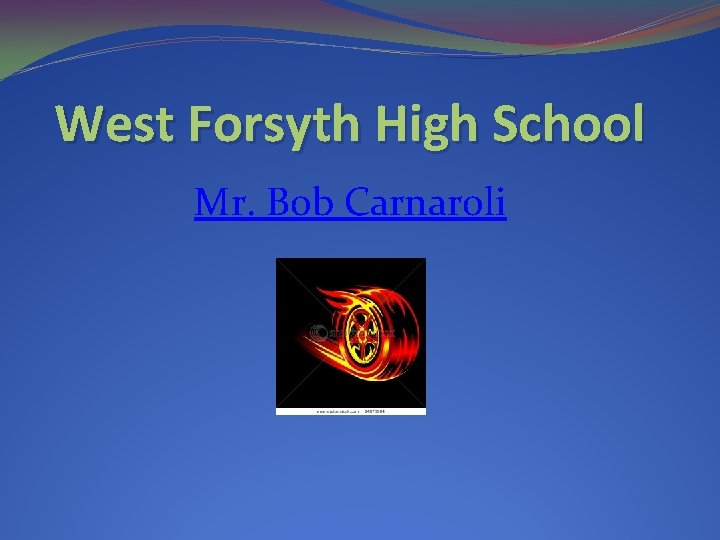 West Forsyth High School Mr. Bob Carnaroli 