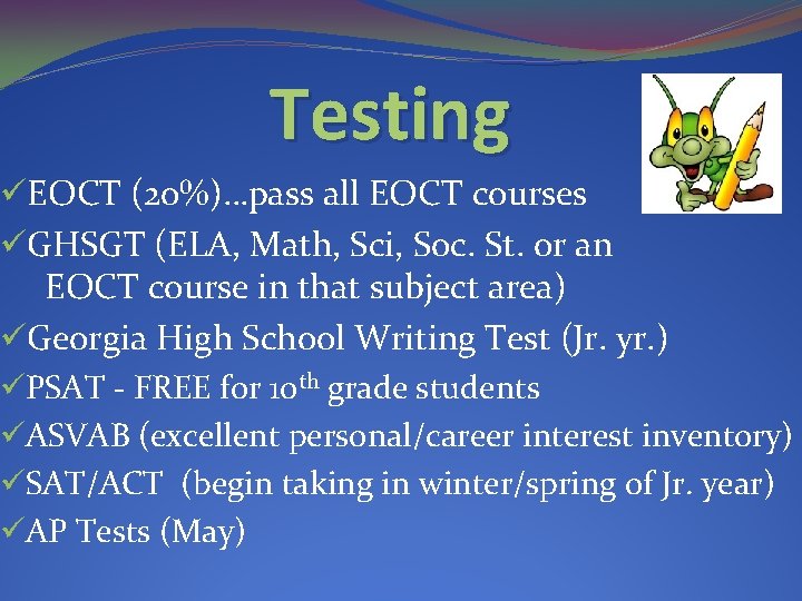 Testing üEOCT (20%)…pass all EOCT courses üGHSGT (ELA, Math, Sci, Soc. St. or an