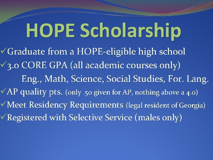 HOPE Scholarship üGraduate from a HOPE-eligible high school ü 3. 0 CORE GPA (all