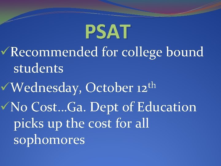 PSAT üRecommended for college bound students üWednesday, October 12 th üNo Cost…Ga. Dept of