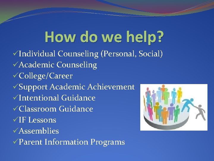 How do we help? üIndividual Counseling (Personal, Social) üAcademic Counseling üCollege/Career üSupport Academic Achievement