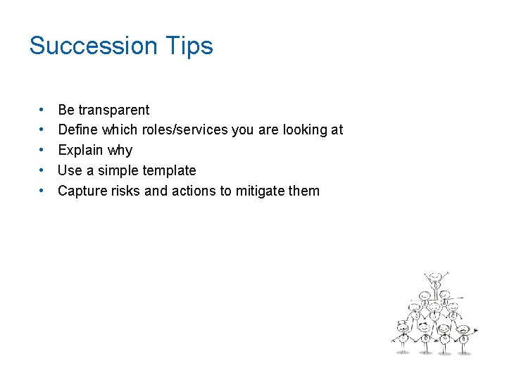 Succession Tips • • • Be transparent Define which roles/services you are looking at