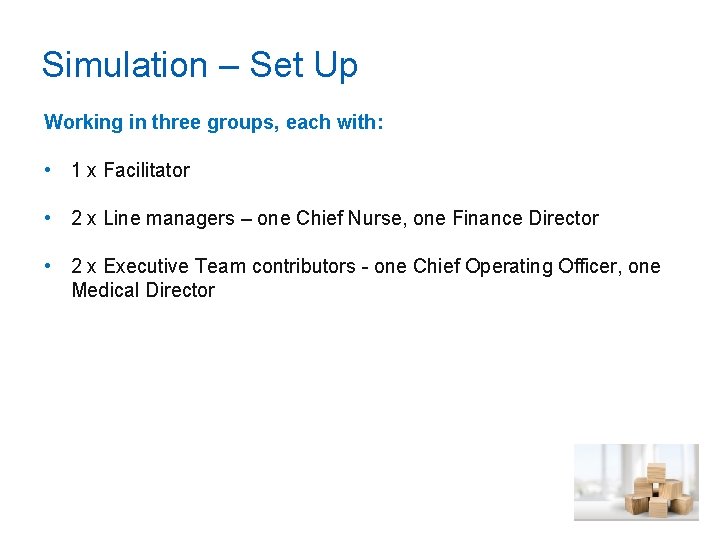 Simulation – Set Up Working in three groups, each with: • 1 x Facilitator